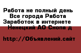 Работа не полный день - Все города Работа » Заработок в интернете   . Ненецкий АО,Снопа д.